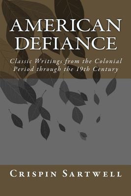 American Defiance: Classic Writings from the Colonial Period Through the 19th Century