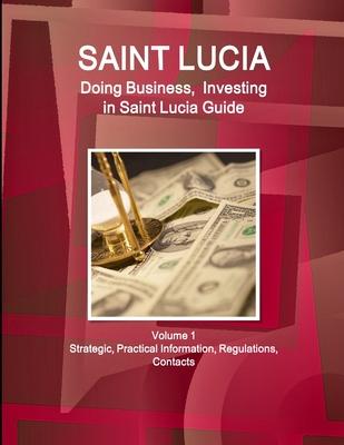 Doing Business and Investing in Saint Lucia Guide: Strategic, Practical Information, Regulations, Contacts