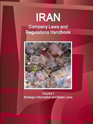 Iran Company Laws and Regulations Handbook: Strategic Information and Basic Laws