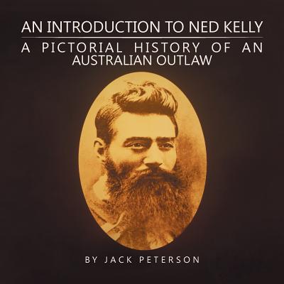 An Introduction to Ned Kelly: A Pictorial History of an Australian Outlaw