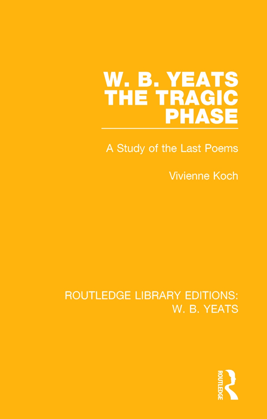 W. B. Yeats The Tragic Phase: A Study of the Last Poems