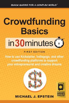 Crowdfunding Basics in 30 Minutes: How to Use Kickstarter, Indiegogo, and Other Crowdfunding Platforms to Support Your Entrepren