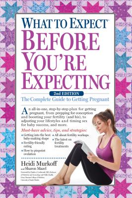 What to Expect Before You’re Expecting: The Complete Guide to Getting Pregnant