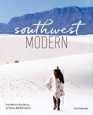 Southwest Modern: From Marfa to New Mexico: 18 Travel-Inspired Quilts