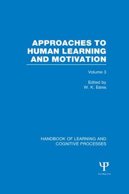 Handbook of Learning and Cognitive Processes: Approaches to Human Learning and Motivation