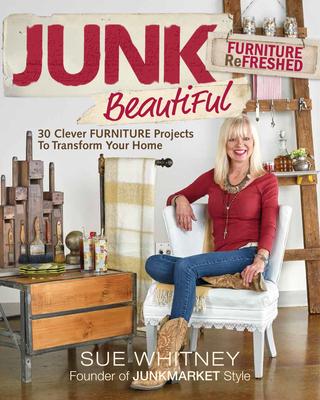 Junk Beautiful Furniture Refreshed: 30 Clever Furniture Projects to Transform Your Home
