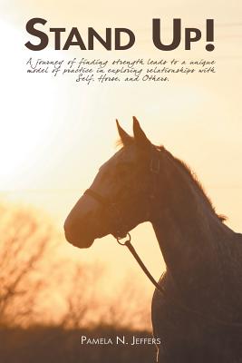Stand Up!: A Journey of Finding Strength Leads to a Unique Model of Practice in Exploring Relationships With Self, Horse, and Ot