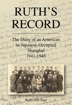 Ruth’s Record: The Diary of an American in Japanese-Occupied Shanghai 1941-1945