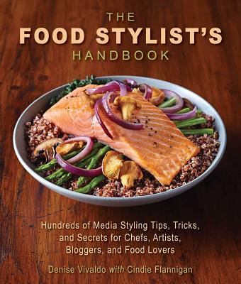The Food Stylist’s Handbook: Hundreds of Media Styling Tips, Tricks, and Secrets for Chefs, Artists, Bloggers, and Food Lovers