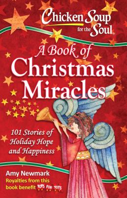 Chicken Soup for the Soul A Book of Christmas Miracles: 101 Stories of Holiday Hope and Happiness