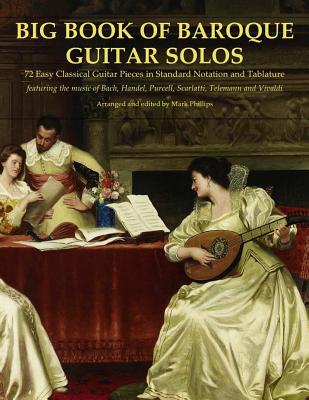 Big Book of Baroque Guitar Solos: 72 Easy Classical Guitar Pieces in Standard Notation and Tablature, Featuring the Music of Bach, Handel, Purcell, Te