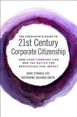The Executive’s Guide to 21st Century Corporate Citizenship: How Your Company Can Win the Battle for Reputation and Impact