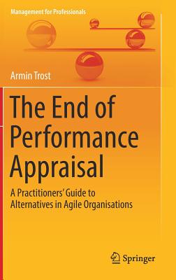 The End of Performance Appraisal: A Practitioners’ Guide to Alternatives in Agile Organisations