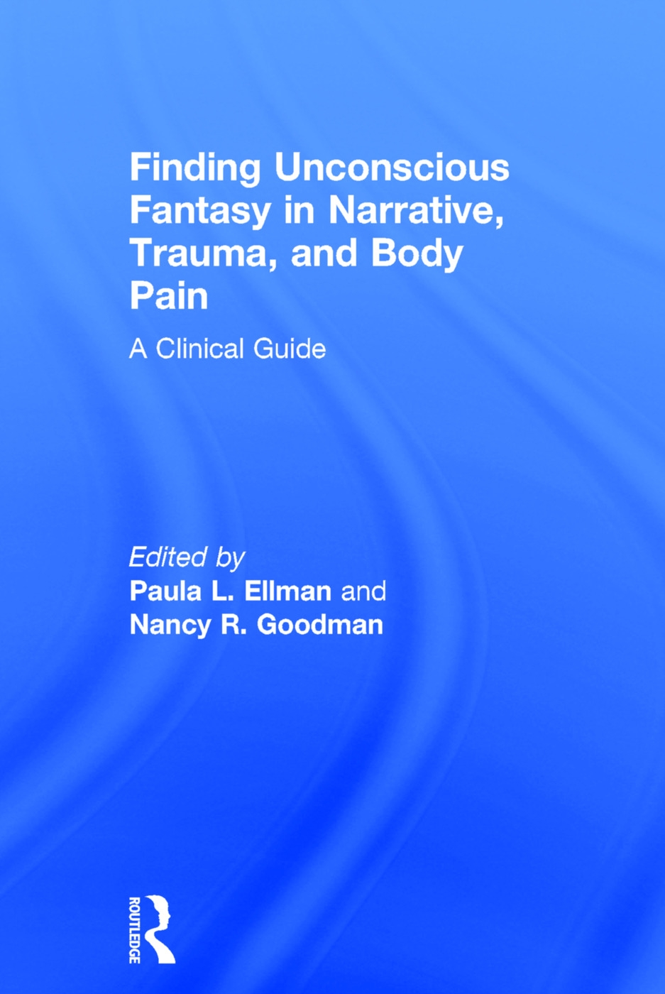 Finding Unconscious Fantasy in Narrative, Trauma, and Body Pain: A Clinical Guide