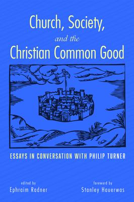 Church, Society, and the Christian Common Good: Essays in Conversation With Philip Turner