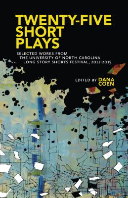 Twenty-Five Short Plays: Selected Works from the University of North Carolina Long Story Shorts Festival, 2011-2015
