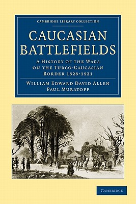 Caucasian Battlefields: A History of the Wars on the Turco-caucasian Border 1828 - 1921