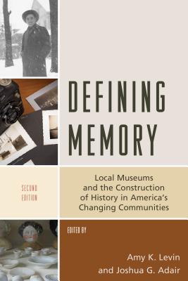 Defining Memory: Local Museums and the Construction of History in America’s Changing Communities