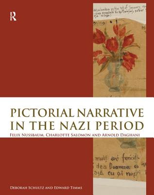 Pictorial Narrative in the Nazi Period: Felix Nussbaum, Charlotte Salomon and Arnold Daghani