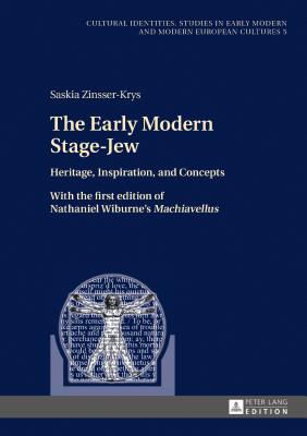 The Early Modern Stage-Jew: Heritage, Inspiration, and Concepts - With the First Edition of Nathaniel Wiburne’s �machiavellus�