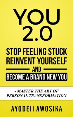 You 2.0: Stop Feeling Stuck, Reinvent Yourself, and Become a Brand New You - Master the Art of Personal Transformation