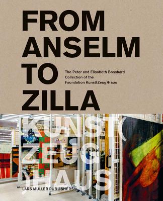 From Anselm to Zilla: The Peter and Elisabeth Bosshard Collection of the Foundation Kunst(zeug)haus