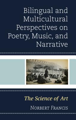 Bilingual and Multicultural Perspectives on Poetry, Music, and Narrative: The Science of Art