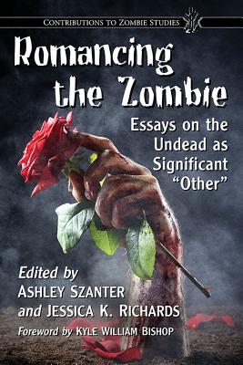 Romancing the Zombie: Essays on the Undead As Significant Other