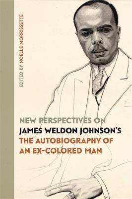 New Perspectives on James Weldon Johnson’s the Autobiography of an Ex-Colored Man