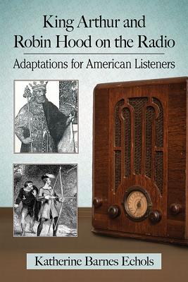 King Arthur and Robin Hood on the Radio: Adaptations for American Listeners