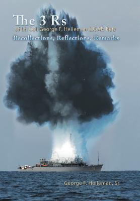 The 3 Rs of Lt. Col. George F. Heileman (Usaf, Ret): Recollections, Reflections, Remarks