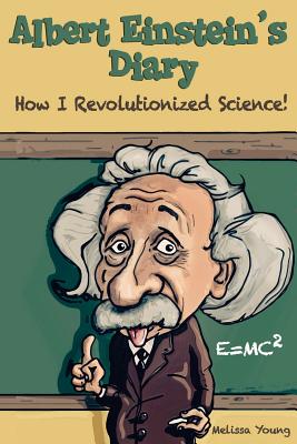Albert Einstein’s Diary: How I Revolutionized Science
