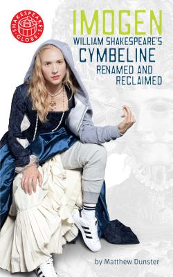 Imogen: William Shakespeares Cymbeline Renamed and Reclaimed