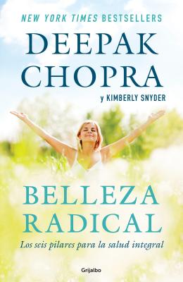 Belleza radical / Radical Beauty: Los 6 pilares para la salud integral / How to Transform Yourself from the Inside Out