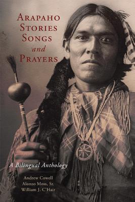 Arapaho Stories, Songs, and Prayers: A Bilingual Anthology
