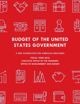 Budget of the U. S. Government, Fiscal Year 2018: A New Foundation for American Greatness