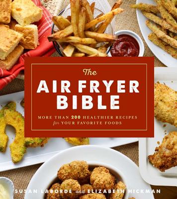 The Air Fryer Bible: More Than 200 Healthier Recipes for Your Favorite Foods