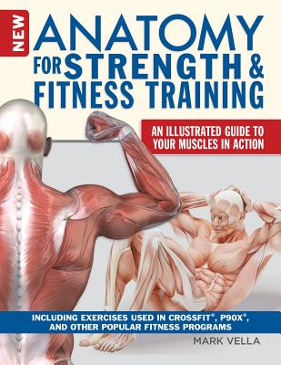 The New Anatomy for Strength & Fitness Training: An Illustrated Guide to Your Muscles in Action Including Exercises Used in Cros