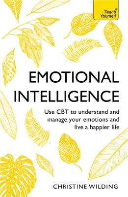 Teach Yourself Emotional Intelligence: Communicate Better, Achieve More, Be Happier