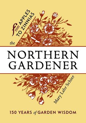 The Northern Gardener: From Apples to Zinnias, 150 Years of Garden Wisdom