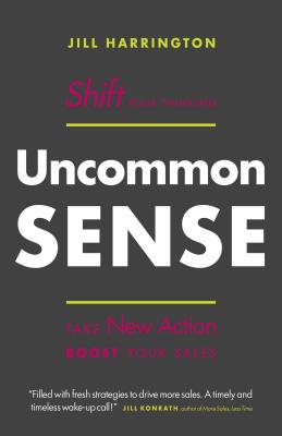 Uncommon Sense: Shift Your Thinking: Take New Action, Boost Your Sales