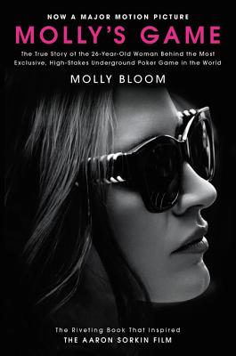 Molly’s Game [movie Tie-In]: The True Story of the 26-Year-Old Woman Behind the Most Exclusive, High-Stakes Underground Poker Game in the World