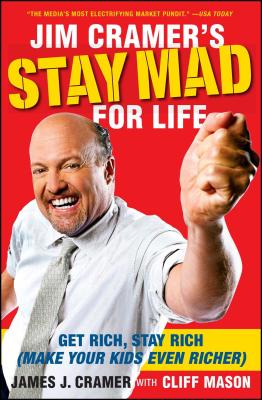 Jim Cramer’s Stay Mad for Life: Get Rich, Stay Rich (Make Your Kids Even Richer)