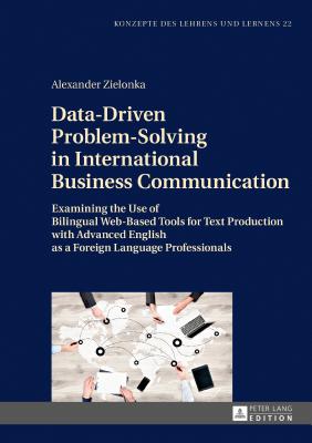 Data-Driven Problem-Solving in International Business Communication: Examining the Use of Bilingual Web-Based Tools for Text Production with Advanced