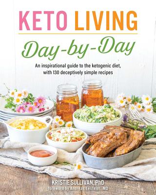 Keto Living Day by Day: An Inspirational Guide to the Ketogenic Diet, With 130 Deceptively Simple Recipes