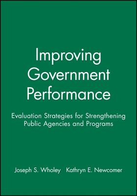 Improving Government Performance: Evaluation Strategies for Strengthening Public Agencies and Programs