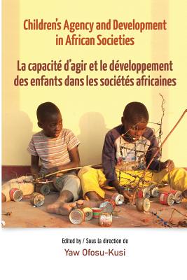 Childrenís Agency and Development in African Societies: La Capacite D’agir Et Le Developpement Des Enfants Dans Les Societies Af