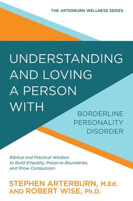 Understanding and Loving a Person With Borderline Personality Disorder: Biblical and Practical Wisdom to Build Empathy, Preserve