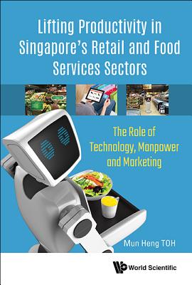 Lifting Productivity in Singapore’s Retail and Food Services Sectors: The Role of Technology, Manpower and Marketing