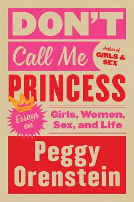 Don’t Call Me Princess: Essays on Girls, Women, Sex, and Life